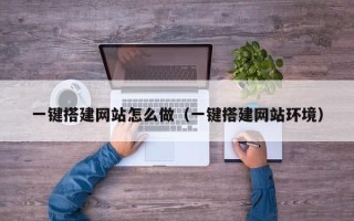 六盘水一键搭建网站怎么做（一键搭建网站环境）