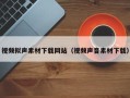 六盘水视频拟声素材下载网站（视频声音素材下载）