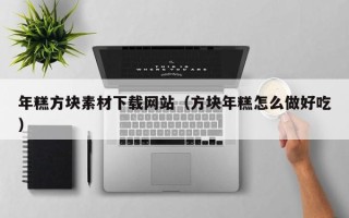 六盘水年糕方块素材下载网站（方块年糕怎么做好吃）