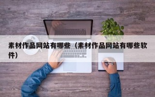 六盘水素材作品网站有哪些（素材作品网站有哪些软件）