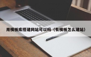 六盘水用模板库搭建网站可以吗（有模板怎么建站）