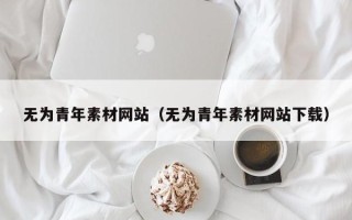 六盘水无为青年素材网站（无为青年素材网站下载）