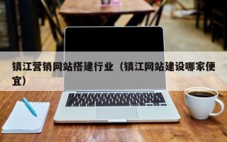 六盘水镇江营销网站搭建行业（镇江网站建设哪家便宜）